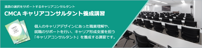 CMCAキャリアコンサルタント養成講習。個人のキャリアデザインにあった職業理解や、就職のサポートを行い、キャリア形成支援を担う「キャリアコンサルタント」を養成する講習です。